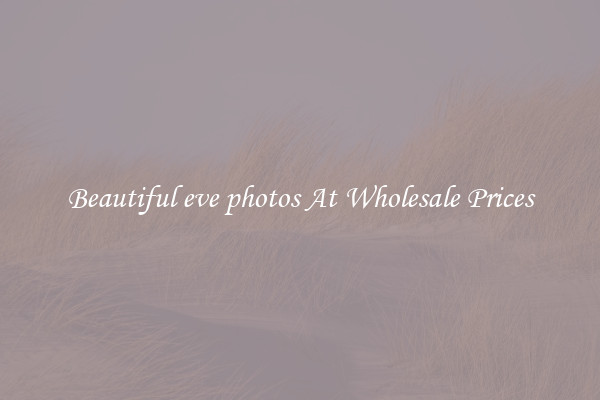 Beautiful eve photos At Wholesale Prices