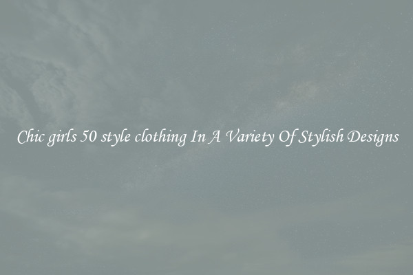 Chic girls 50 style clothing In A Variety Of Stylish Designs