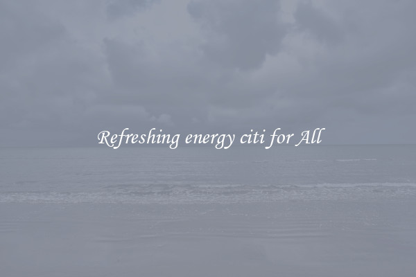 Refreshing energy citi for All