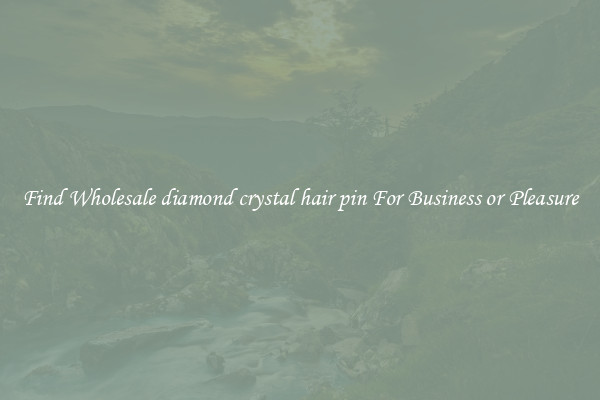 Find Wholesale diamond crystal hair pin For Business or Pleasure