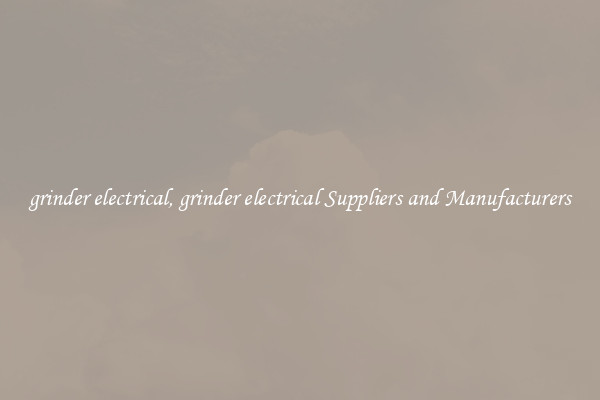 grinder electrical, grinder electrical Suppliers and Manufacturers