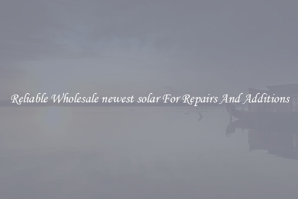 Reliable Wholesale newest solar For Repairs And Additions