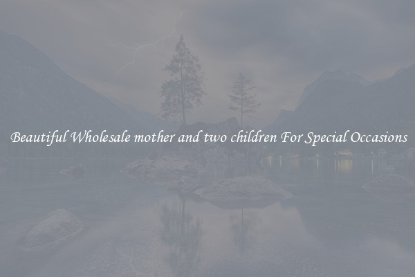 Beautiful Wholesale mother and two children For Special Occasions