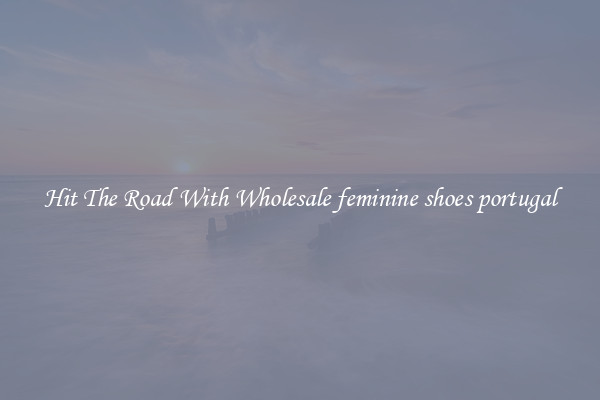 Hit The Road With Wholesale feminine shoes portugal