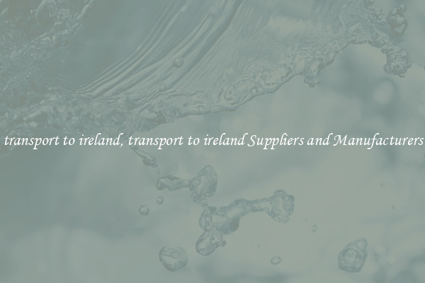 transport to ireland, transport to ireland Suppliers and Manufacturers