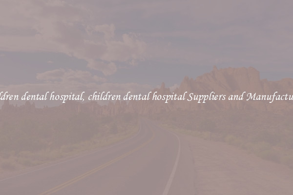 children dental hospital, children dental hospital Suppliers and Manufacturers