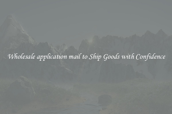 Wholesale application mail to Ship Goods with Confidence