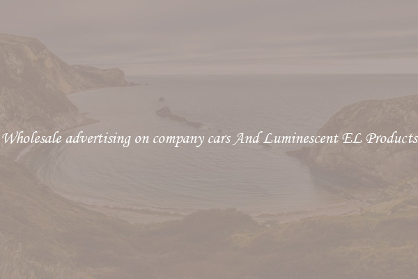Wholesale advertising on company cars And Luminescent EL Products