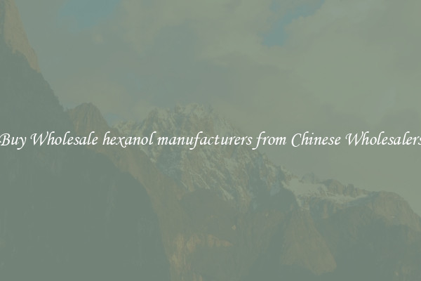 Buy Wholesale hexanol manufacturers from Chinese Wholesalers
