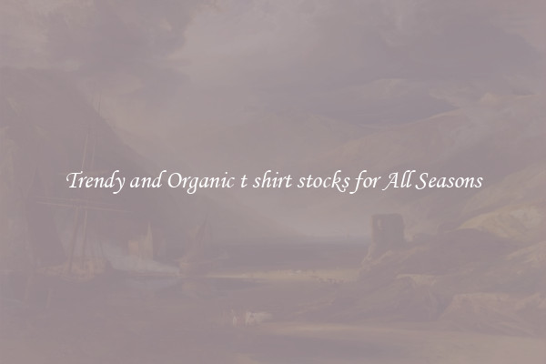 Trendy and Organic t shirt stocks for All Seasons