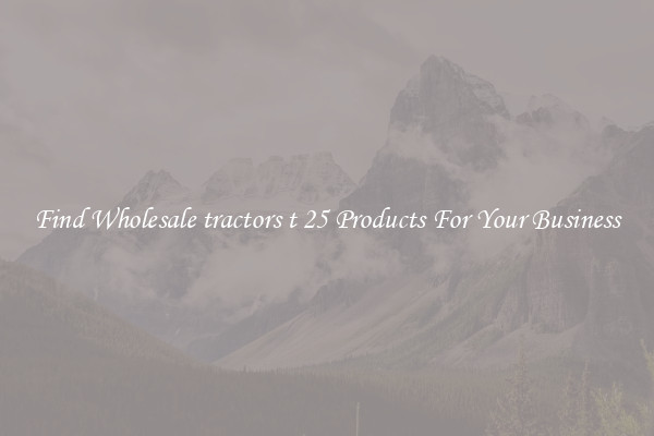 Find Wholesale tractors t 25 Products For Your Business
