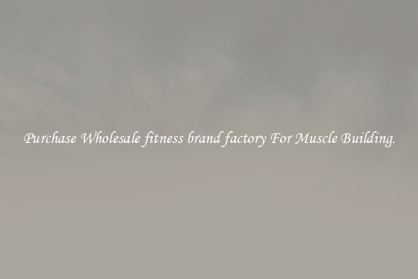 Purchase Wholesale fitness brand factory For Muscle Building.