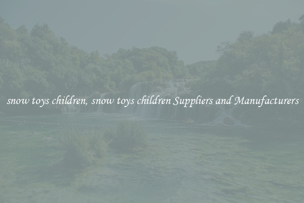 snow toys children, snow toys children Suppliers and Manufacturers