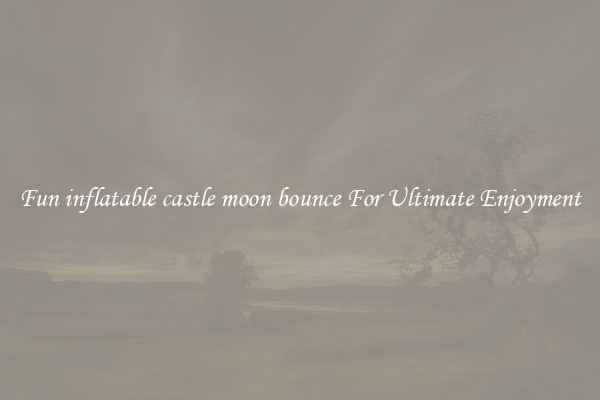 Fun inflatable castle moon bounce For Ultimate Enjoyment