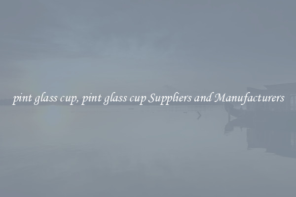 pint glass cup, pint glass cup Suppliers and Manufacturers