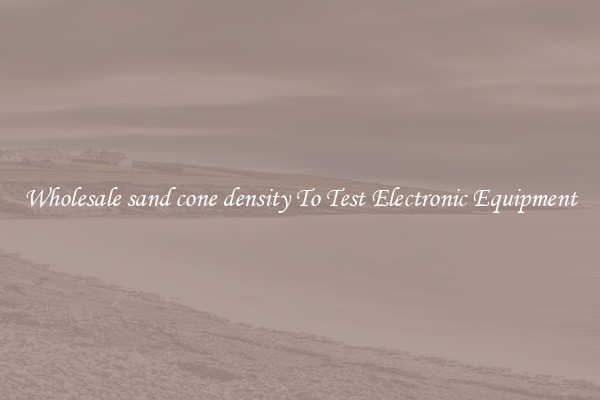 Wholesale sand cone density To Test Electronic Equipment