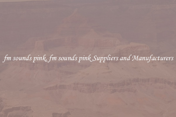 fm sounds pink, fm sounds pink Suppliers and Manufacturers