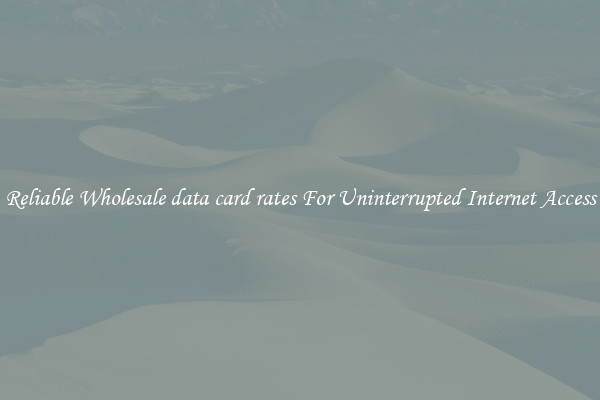 Reliable Wholesale data card rates For Uninterrupted Internet Access