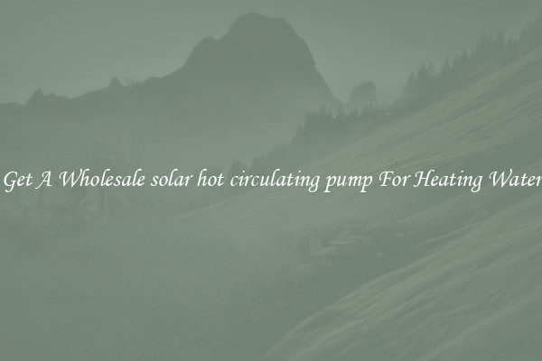 Get A Wholesale solar hot circulating pump For Heating Water