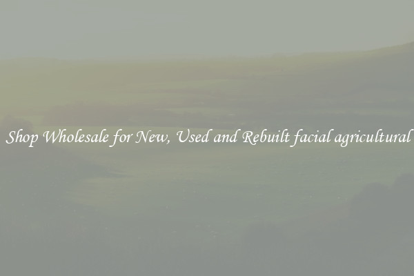 Shop Wholesale for New, Used and Rebuilt facial agricultural