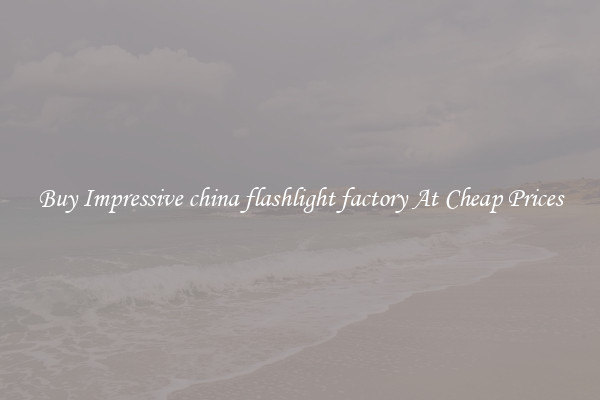 Buy Impressive china flashlight factory At Cheap Prices