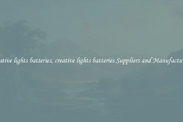 creative lights batteries, creative lights batteries Suppliers and Manufacturers