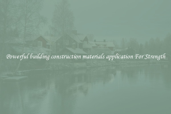 Powerful building construction materials application For Strength