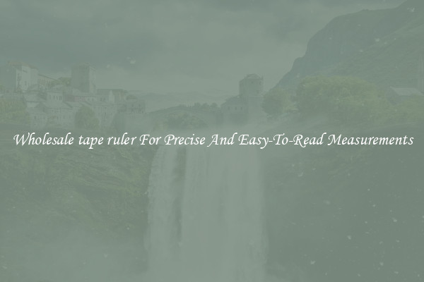 Wholesale tape ruler For Precise And Easy-To-Read Measurements