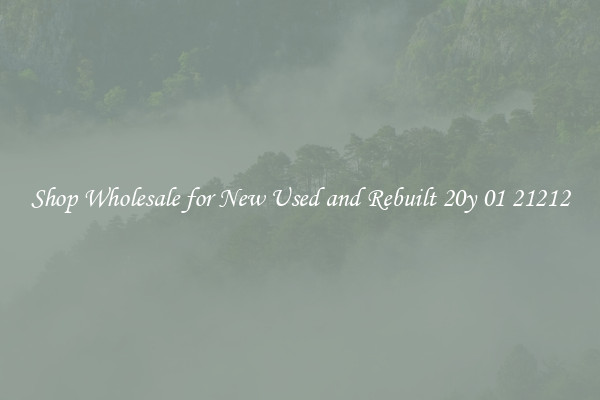 Shop Wholesale for New Used and Rebuilt 20y 01 21212