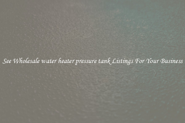See Wholesale water heater pressure tank Listings For Your Business