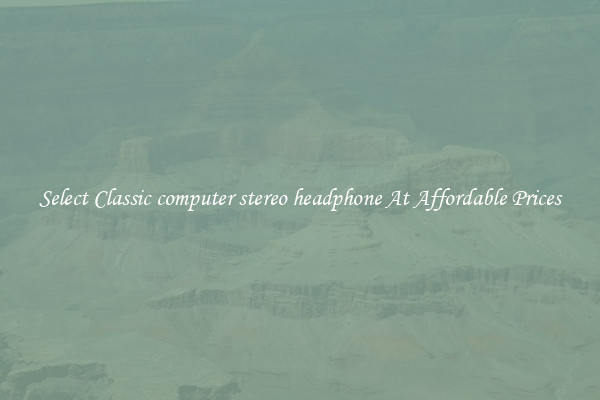Select Classic computer stereo headphone At Affordable Prices