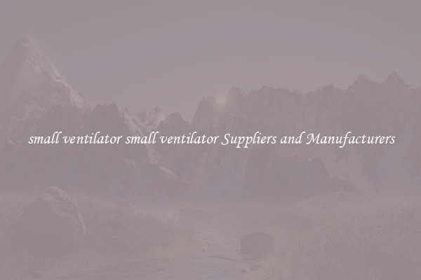 small ventilator small ventilator Suppliers and Manufacturers