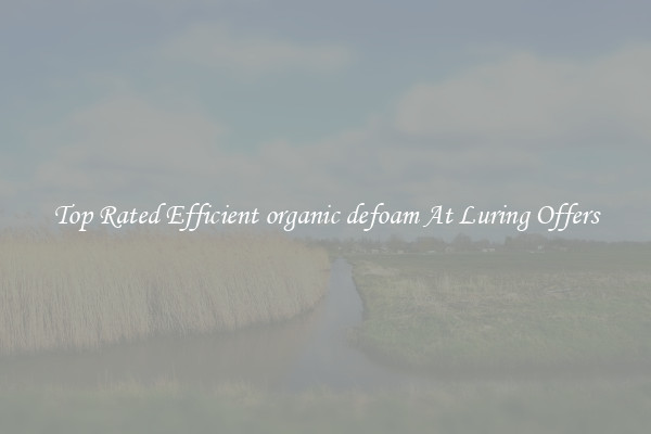 Top Rated Efficient organic defoam At Luring Offers