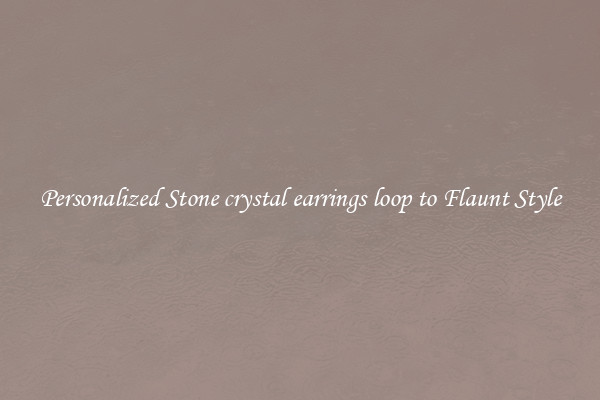 Personalized Stone crystal earrings loop to Flaunt Style
