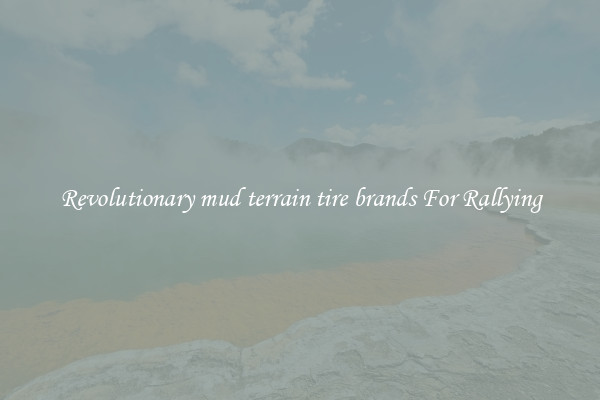Revolutionary mud terrain tire brands For Rallying