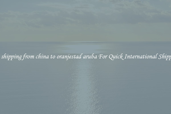 sea shipping from china to oranjestad aruba For Quick International Shipping
