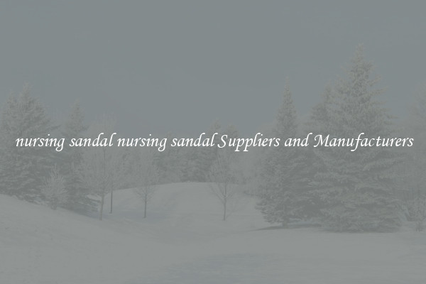 nursing sandal nursing sandal Suppliers and Manufacturers