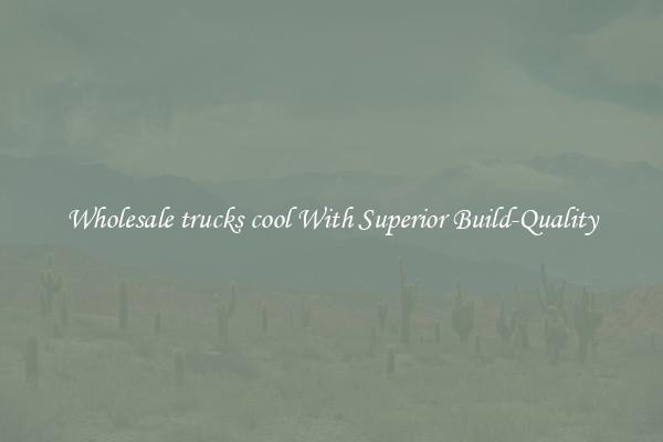Wholesale trucks cool With Superior Build-Quality