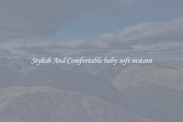 Stylish And Comfortable baby soft instant