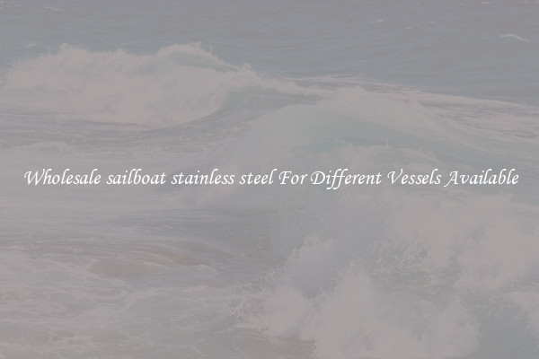Wholesale sailboat stainless steel For Different Vessels Available