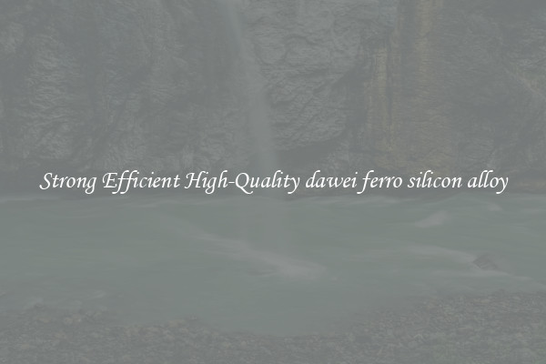 Strong Efficient High-Quality dawei ferro silicon alloy