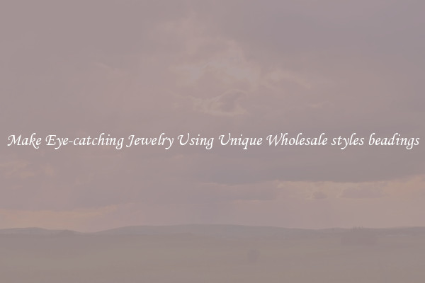Make Eye-catching Jewelry Using Unique Wholesale styles beadings