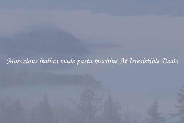 Marvelous italian made pasta machine At Irresistible Deals