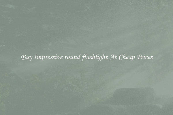 Buy Impressive round flashlight At Cheap Prices