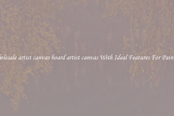 Wholesale artist canvas board artist canvas With Ideal Features For Painting