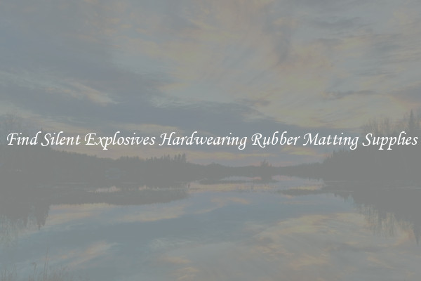 Find Silent Explosives Hardwearing Rubber Matting Supplies