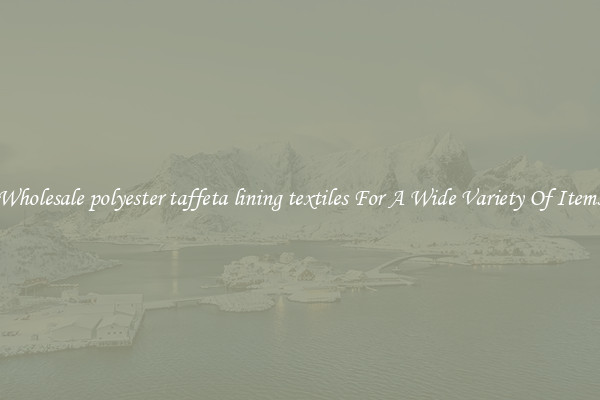 Wholesale polyester taffeta lining textiles For A Wide Variety Of Items