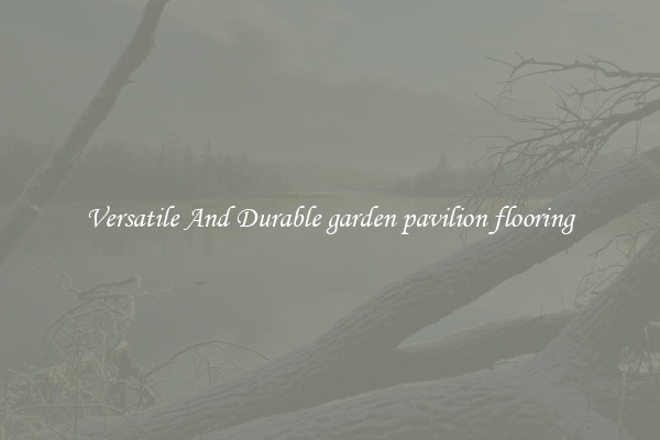 Versatile And Durable garden pavilion flooring