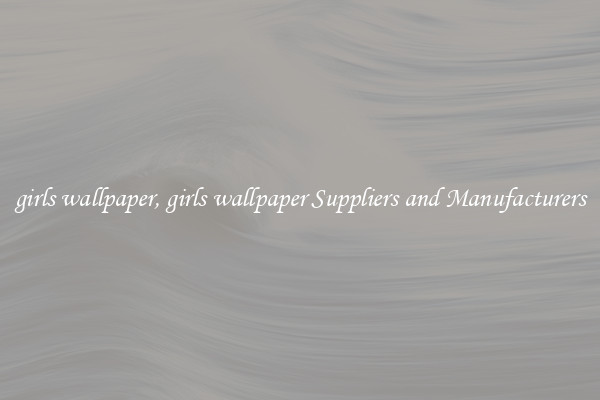 girls wallpaper, girls wallpaper Suppliers and Manufacturers