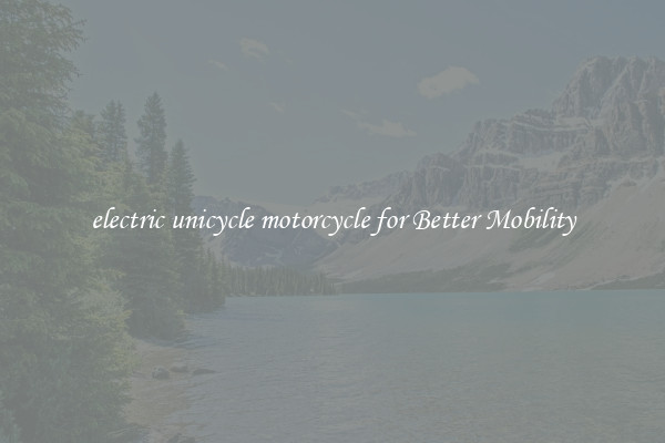 electric unicycle motorcycle for Better Mobility
